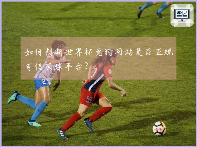 如何判断世界杯竞猜网站是否正规可信买球平台？